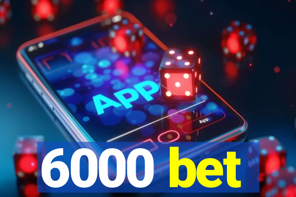 6000 bet